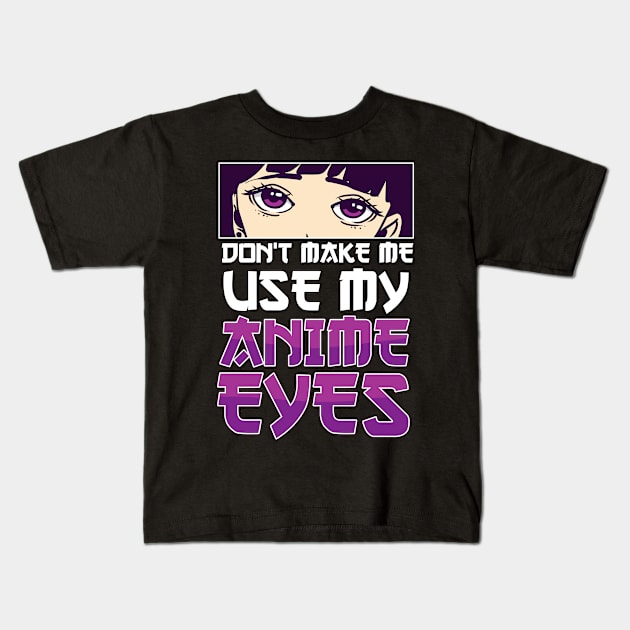 Don't Make Me Use My Anime Eyes Anime Girl Otaku Gift Anime Kids T-Shirt by TheTeeBee